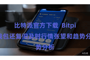 比特派官方下载 Bitpie钱包还复旧及时行情张望和趋势分析