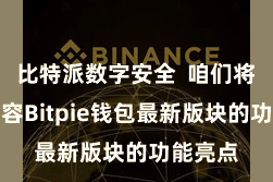 比特派数字安全 咱们将要点先容Bitpie钱包最新版块的功能亮点